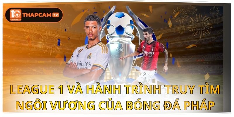 League 1 Và Hành Trình Truy Tìm Ngôi Vương Của Bóng Đá Pháp 1 League 1